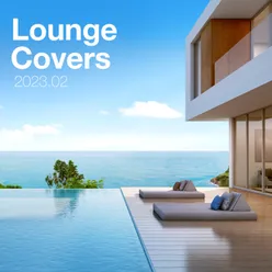 Lounge Covers Of Popular Songs 2023.02 - Chill Out Covers - Relax & Chill Covers