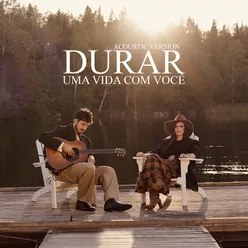 Durar (Uma vida com você) [with TIAGO IORC] [Acoustic Version]