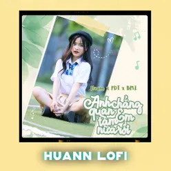 Anh Chẳng Quan Tâm Em Nữa Rồi (Huann Lofi)