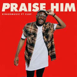 Praise Him (feat. Cjay)