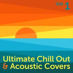 Ultimate Chill Out & Acoustic Covers, Vol. 1