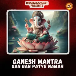 Ganesh Mantra - Gan Gan Patye Namah