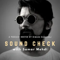 Samar Mehdi podcast I Sound Check with Diwash Gahatraj