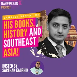 Teamwork Arts Podcast Ep 42 | Sanjeev Sanyal on his books, the Indian Freedom Struggle & India-Southeast Asia connections!