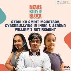 Azadi Ka Amrit Mahotsav, Cyberbullying in India & Serena Williams' retirement