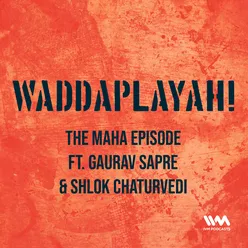 Ep. 41: The Maha Episode ft. Gaurav Sapre & Shlok Chaturvedi