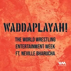 Ep. 36: The World Wrestling Entertainment Week ft. Neville Bharucha