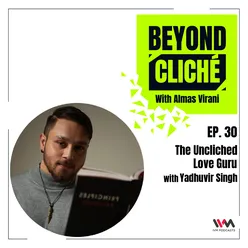 Ep. 30: The Uncliched Love Guru with Yadhuvir Singh