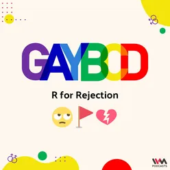 GayBCD with Farhad & Sunetro: R for Rejection