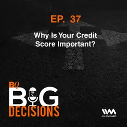 Ep. 37: Why Is Your Credit Score Important?