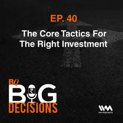 Ep. 40: The Core Tactics For The Right Investment