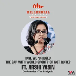 Ep. 39: Have we ‘bridged’ the gap with world sport? Or not quite? Ft. Arshi Yasin