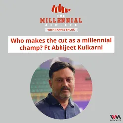 Ep. 29: Who makes the cut as a millennial champ? Ft Abhijeet Kulkarni