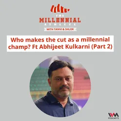 Ep. 30: Who makes the cut as a millennial champ? Ft Abhijeet Kulkarni - Part 2