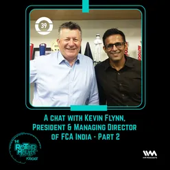 Ep. 39: A chat with Kevin Flynn, President & Managing Director of FCA India-Part 2