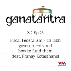 S02 E23: Fiscal Federalism- 2.5 lakh governments and how to fund them (feat. Pranay Kotasthane)