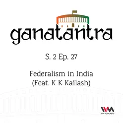 S02 E27: Federalism in India (feat. K K KAILASH)