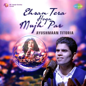 Ehsan Tera Hoga Mujh Par Mp3 Song Download By Ayushmaan Titoria Ehsan Tera Hoga Mujh Par Ayushmaan Titoria Wynk