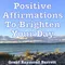 Positive Affirmations to Brighten Your Day